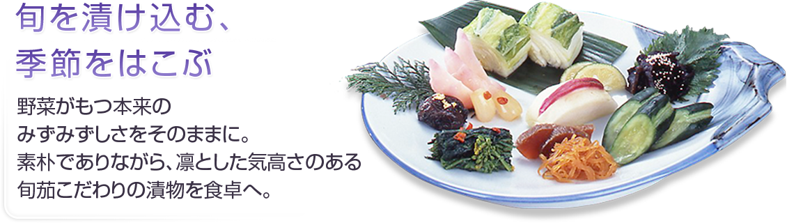 旬を漬け込む、季節をはこぶ　野菜がもつ本来のみずみずしさをそのままに。素朴でありながら、凛とした気高さのある旬茄こだわりの漬物を食卓へ。