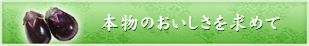 本物のおいしさを求めて